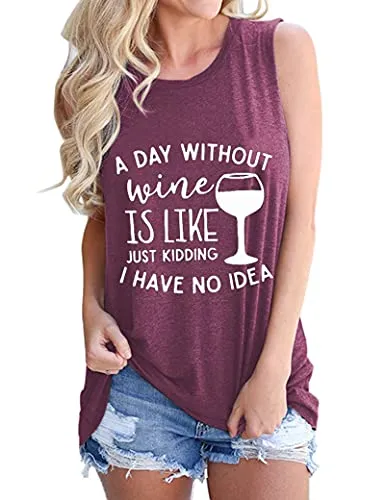 Women Sleeveless A Day Without Wine is Like Just Kidding I Have No Idea Shirt Women Wine Tank Top