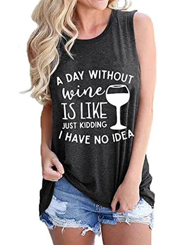 Women Sleeveless A Day Without Wine is Like Just Kidding I Have No Idea Shirt Women Wine Tank Top