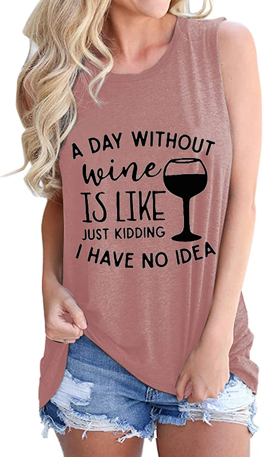 Women Sleeveless A Day Without Wine is Like Just Kidding I Have No Idea Shirt Women Wine Tank Top