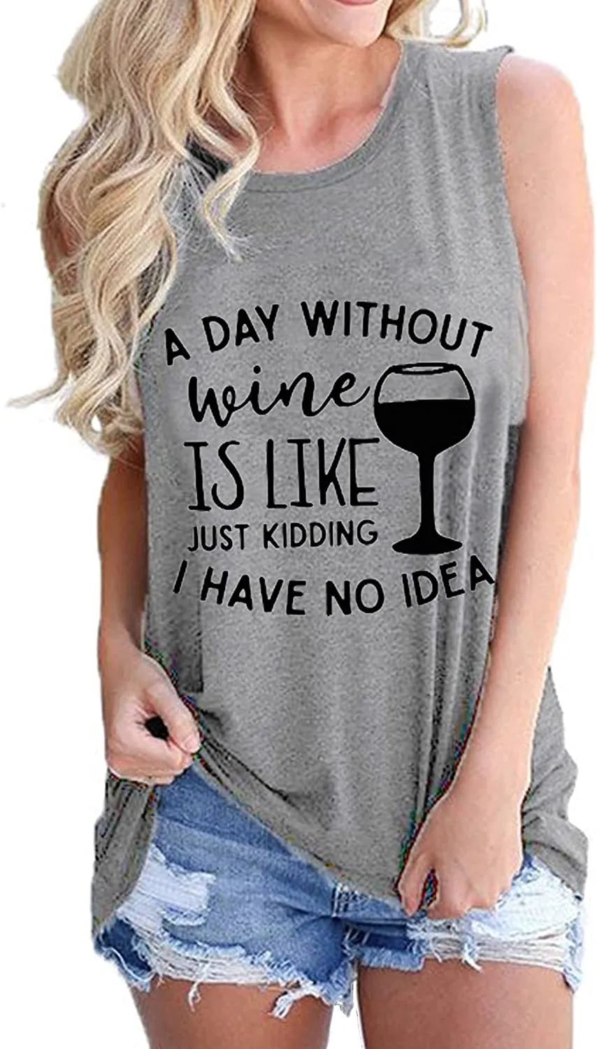 Women Sleeveless A Day Without Wine is Like Just Kidding I Have No Idea Shirt Women Wine Tank Top