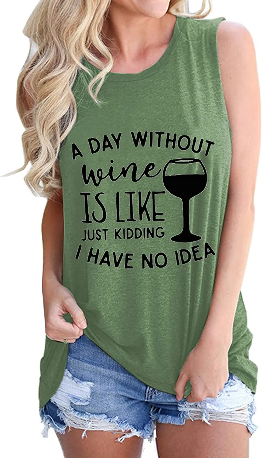 Women Sleeveless A Day Without Wine is Like Just Kidding I Have No Idea Shirt Women Wine Tank Top